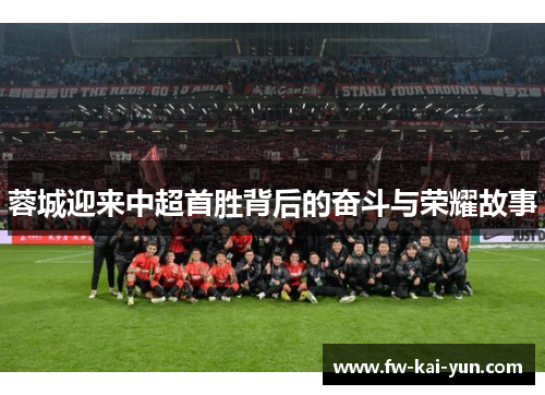 蓉城迎来中超首胜背后的奋斗与荣耀故事