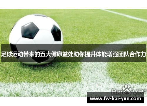 足球运动带来的五大健康益处助你提升体能增强团队合作力