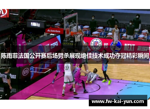 陈雨菲法国公开赛后场劈杀展现绝佳技术成功夺冠精彩瞬间