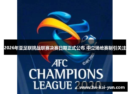 2026年亚足联挑战联赛决赛日期正式公布 中立场地赛制引关注
