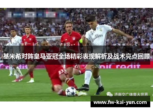 基米希对阵皇马亚冠全场精彩表现解析及战术亮点回顾