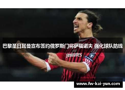 巴黎圣日耳曼宣布签约俄罗斯门将萨福诺夫 强化球队防线