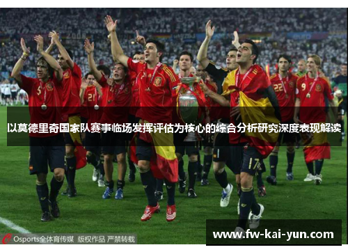 以莫德里奇国家队赛事临场发挥评估为核心的综合分析研究深度表现解读